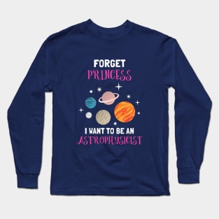 Forget Being A Princess I Want To Be An Astrophysicist Long Sleeve T-Shirt